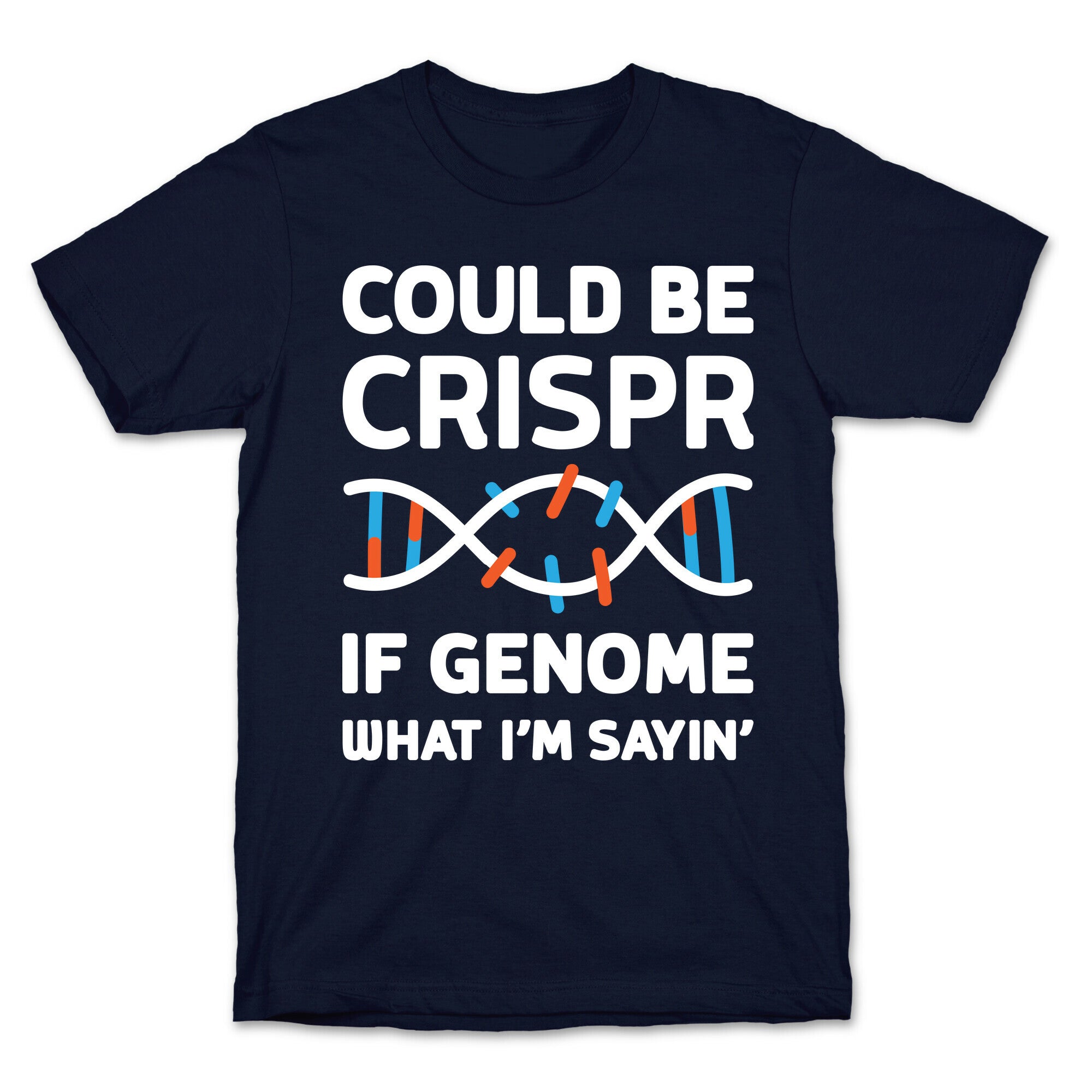 Could Be Crispr, If Genome What I'm Sayin' T-Shirt