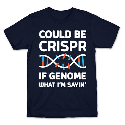 Could Be Crispr, If Genome What I'm Sayin' T-Shirt