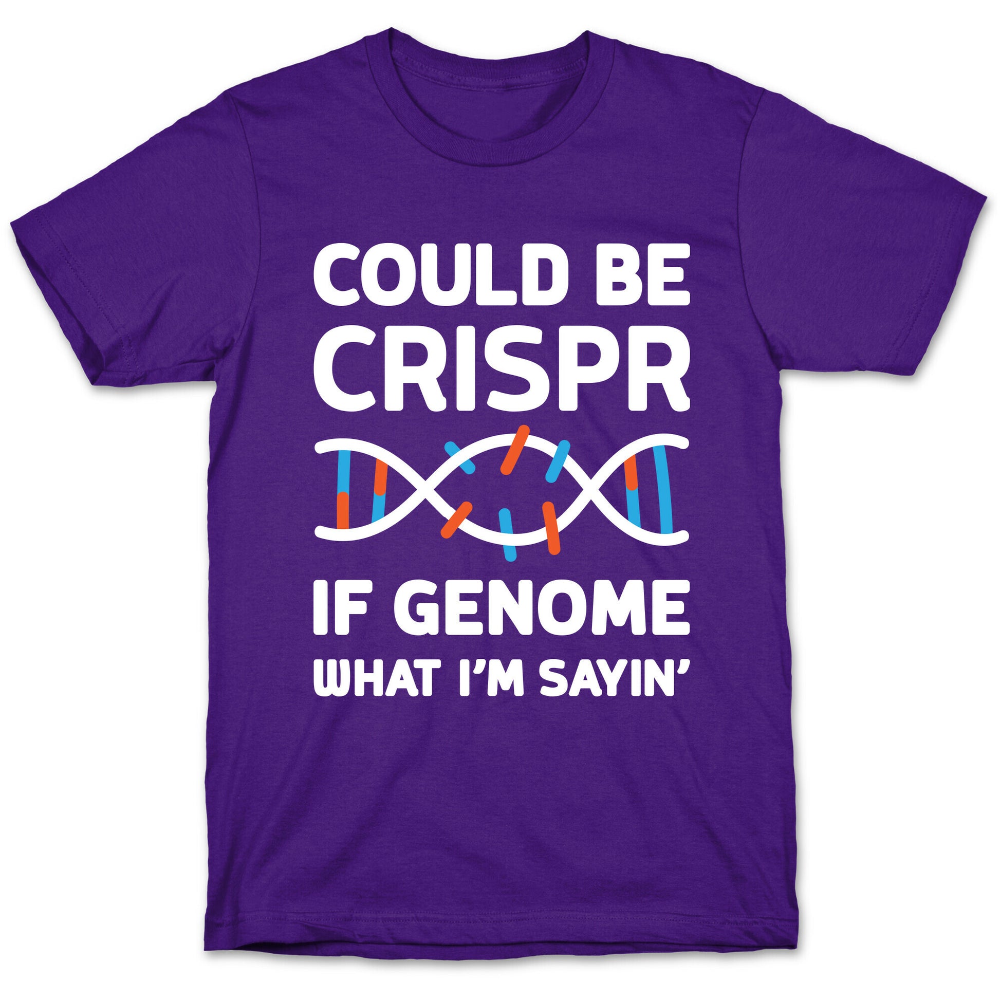 Could Be Crispr, If Genome What I'm Sayin' T-Shirt