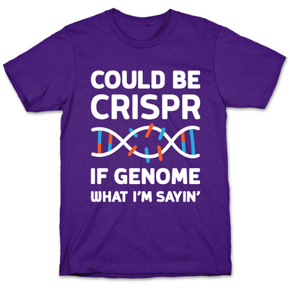 Could Be Crispr, If Genome What I'm Sayin' T-Shirt