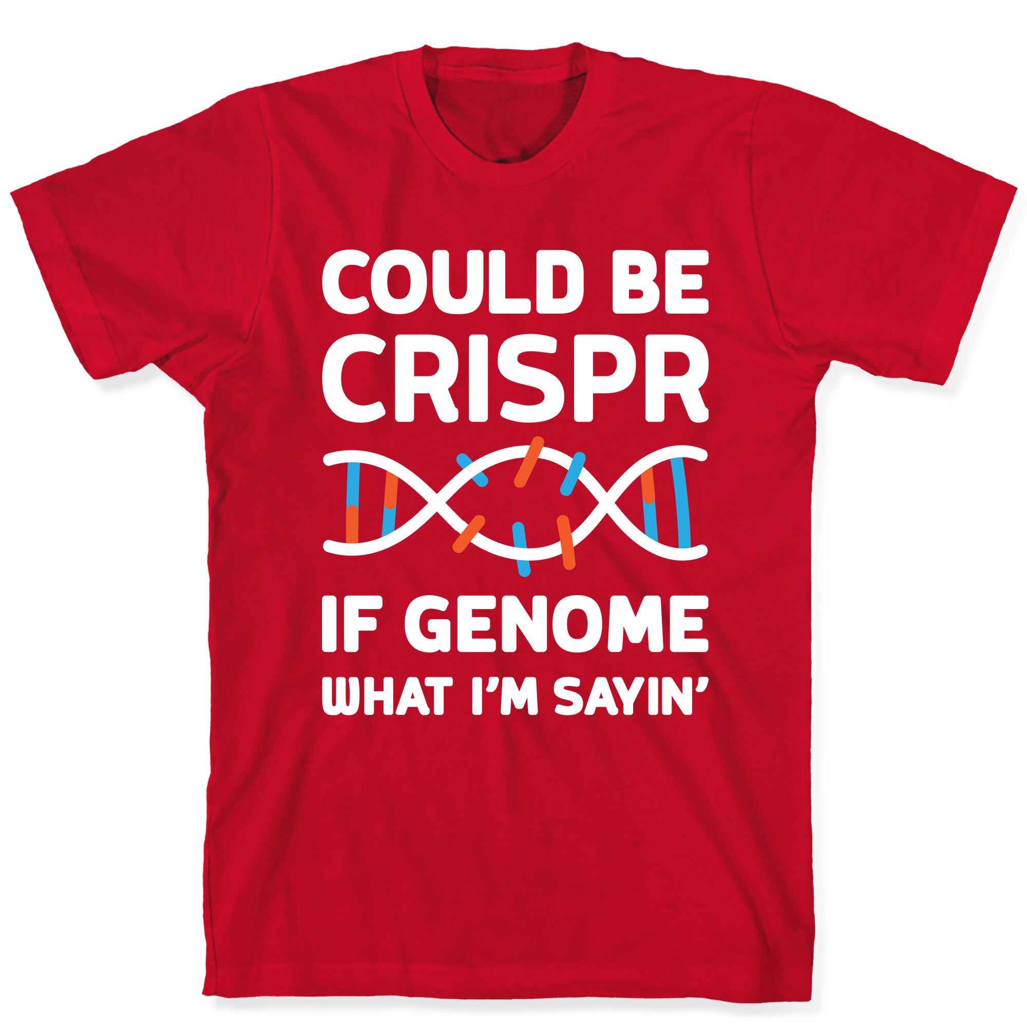 Could Be Crispr, If Genome What I'm Sayin' T-Shirt