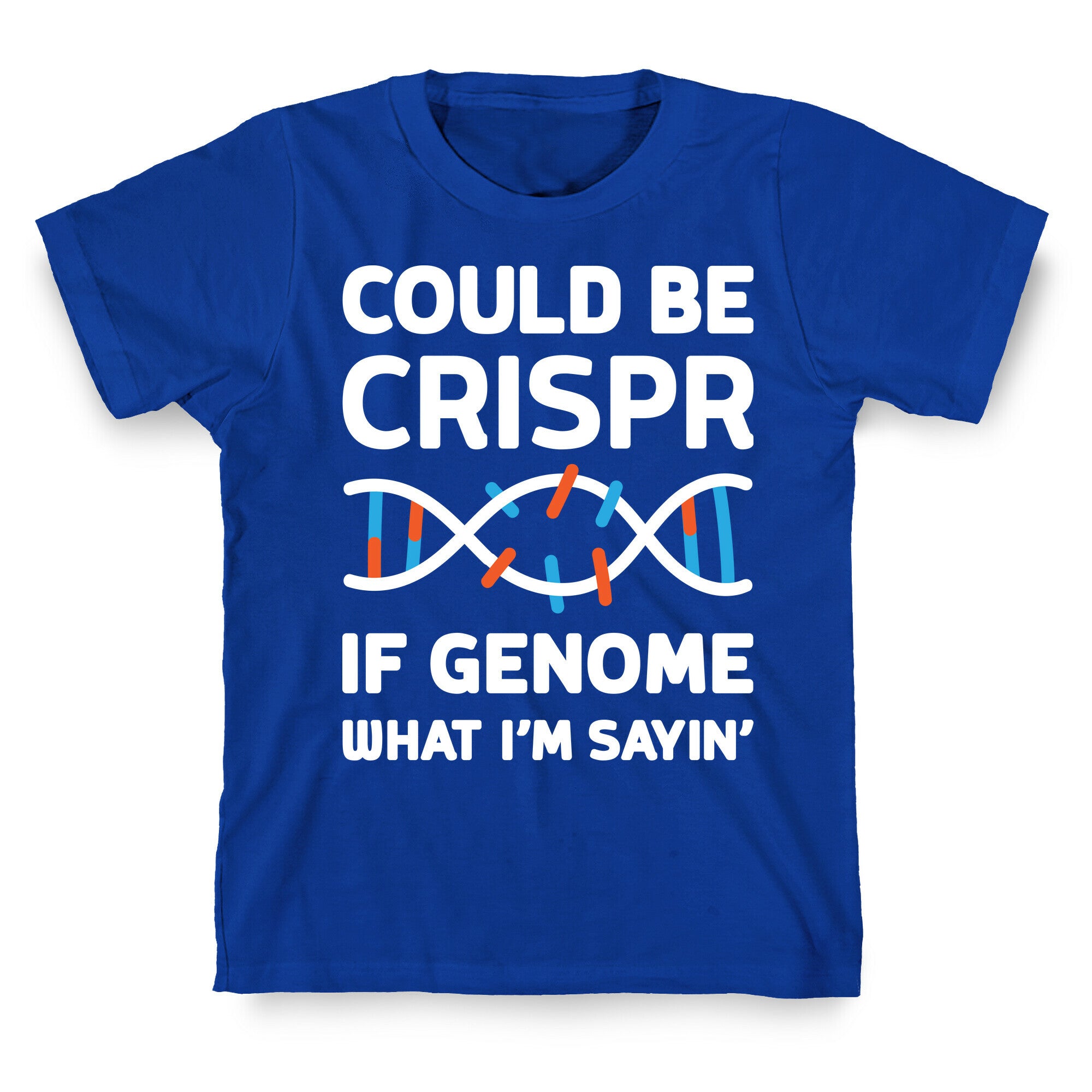Could Be Crispr, If Genome What I'm Sayin' T-Shirt