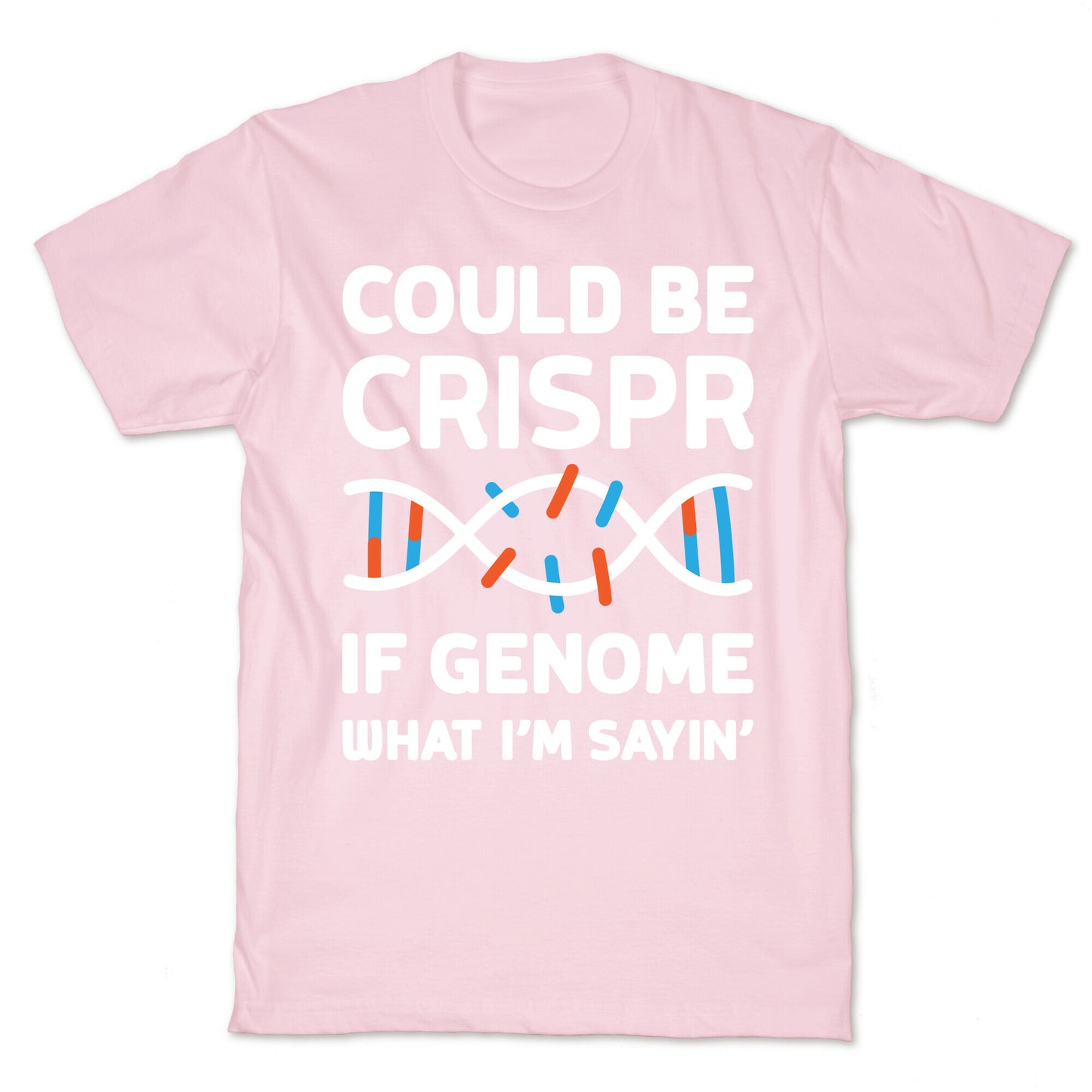 Could Be Crispr, If Genome What I'm Sayin' T-Shirt
