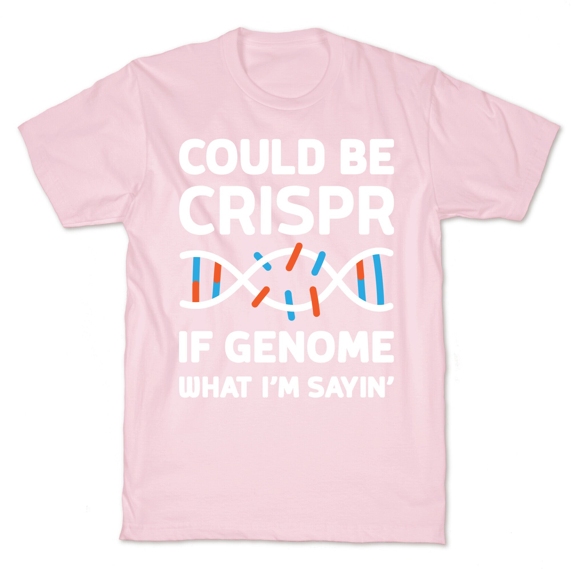 Could Be Crispr, If Genome What I'm Sayin' T-Shirt