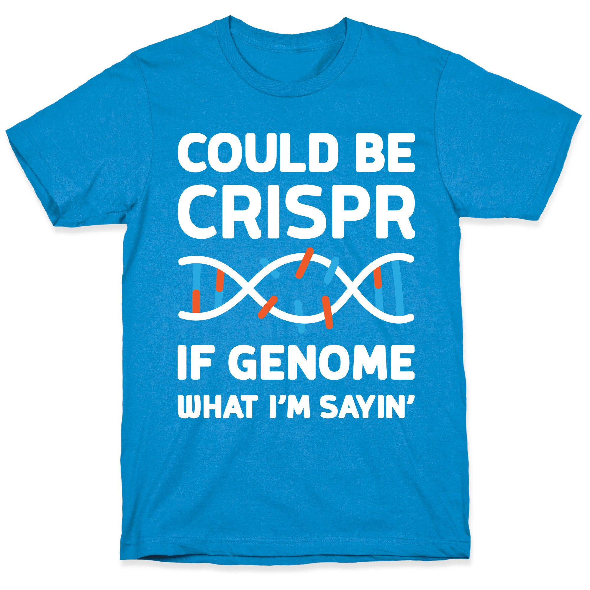 Could Be Crispr, If Genome What I'm Sayin' T-Shirt
