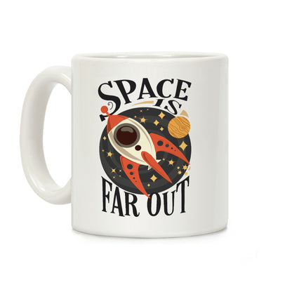 Space is far out. Coffee Mug