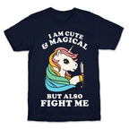 I Am Cute & Magical But Also Fight Me T-Shirt