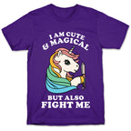I Am Cute & Magical But Also Fight Me T-Shirt