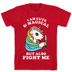I Am Cute & Magical But Also Fight Me T-Shirt