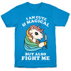 I Am Cute & Magical But Also Fight Me T-Shirt