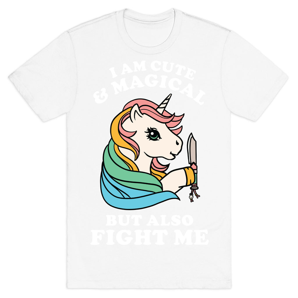 I Am Cute & Magical But Also Fight Me T-Shirt