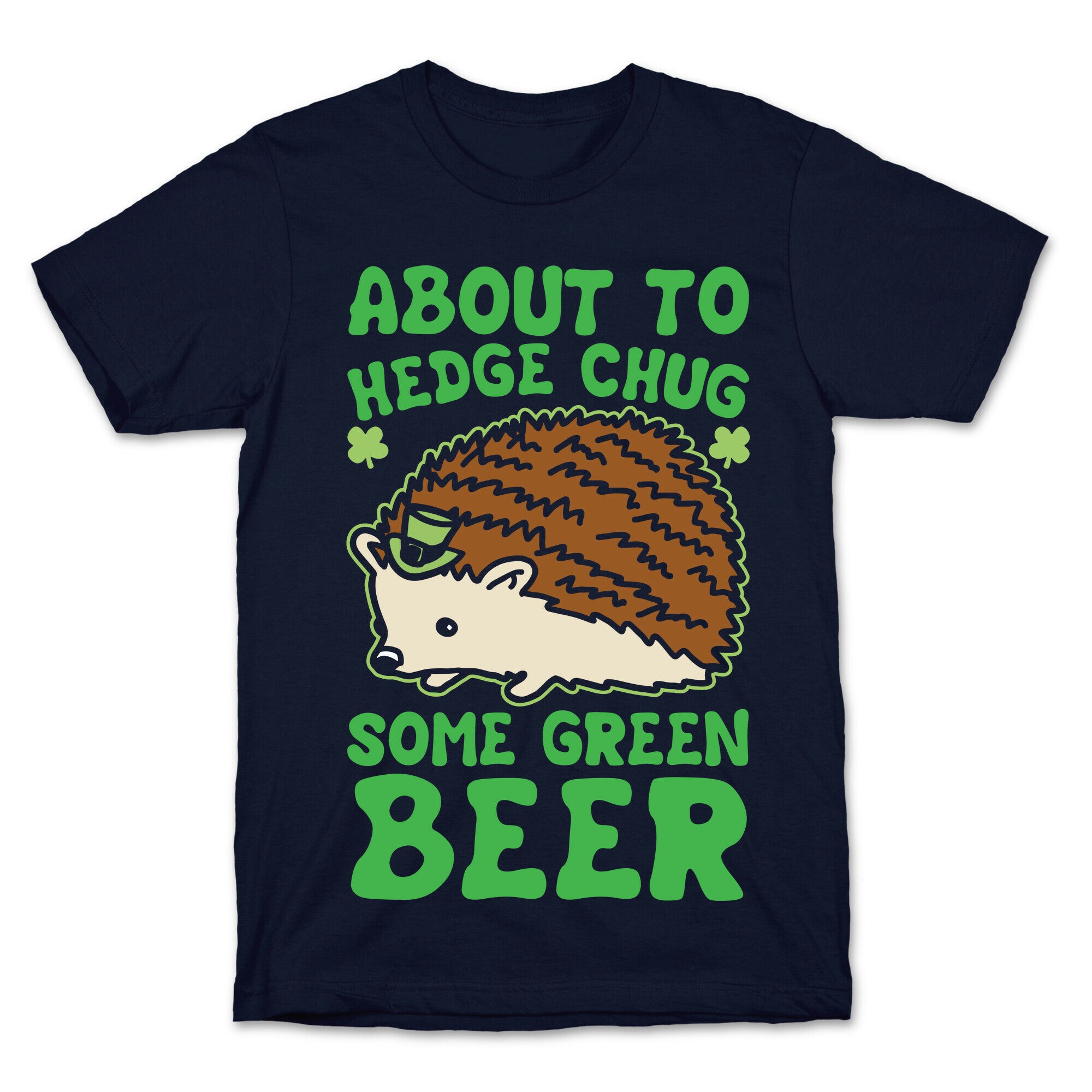 About To Hedge Chug Some Green Beer Hedgehog St. Patrick's Day Parody White Print T-Shirt