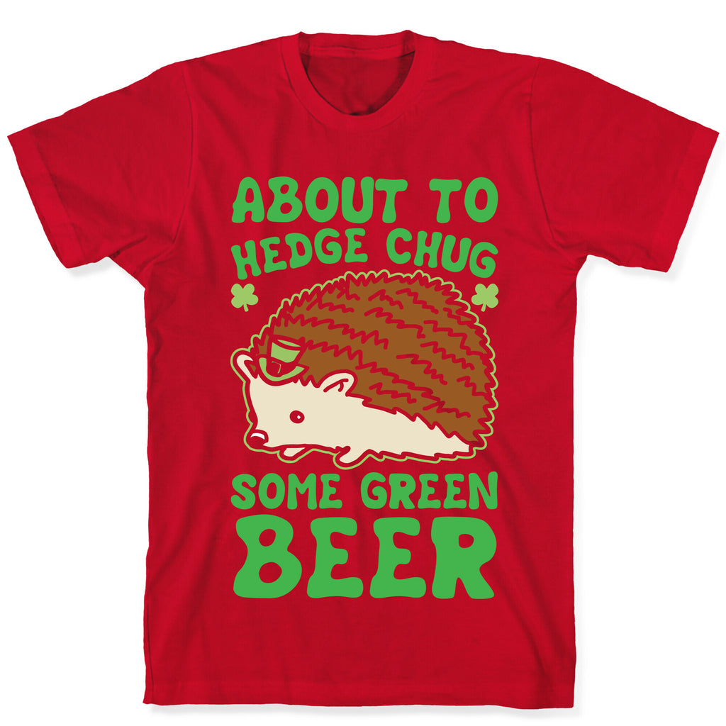 About To Hedge Chug Some Green Beer Hedgehog St. Patrick's Day Parody White Print T-Shirt