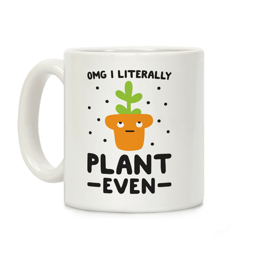 Omg I Literally Plant Even Coffee Mug