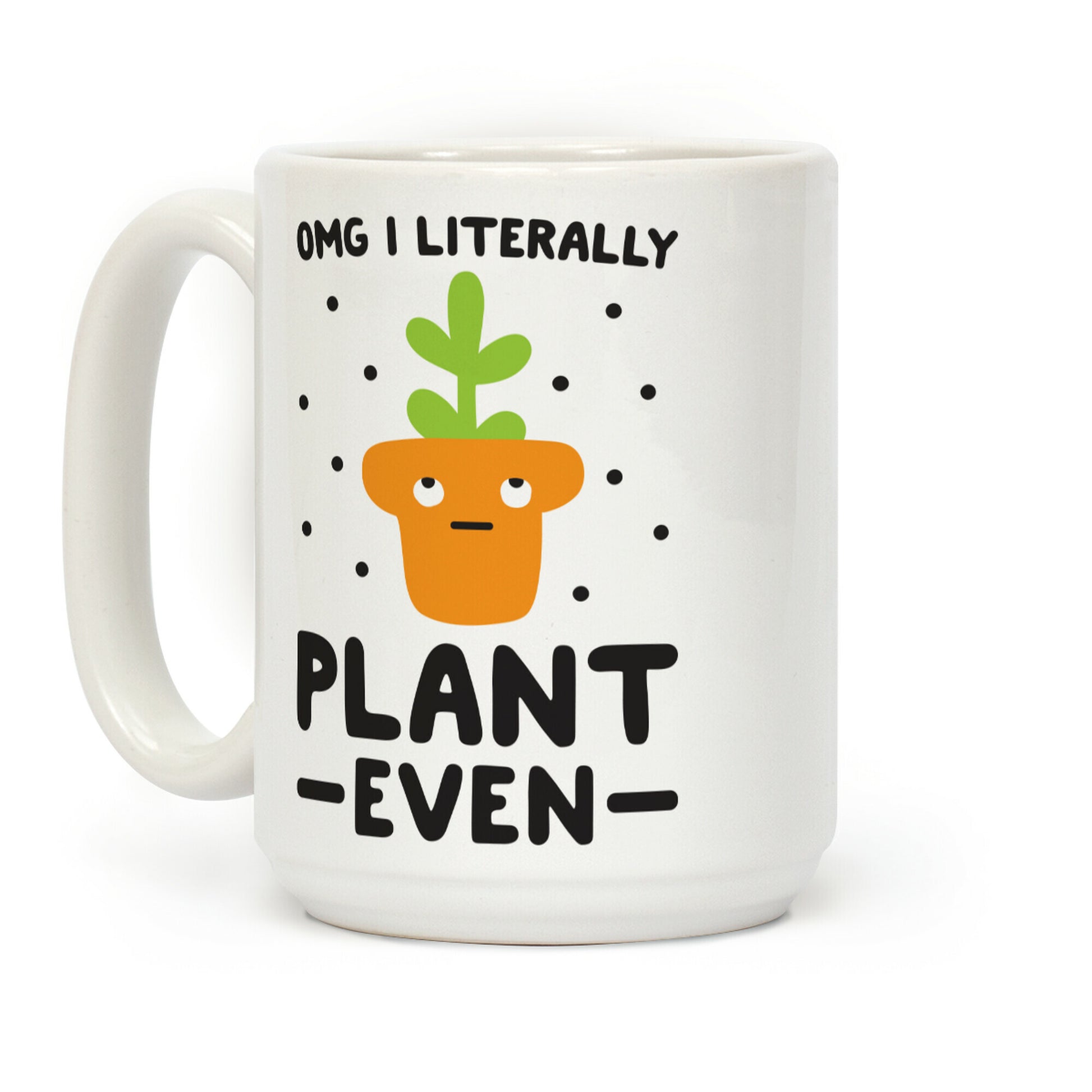 Omg I Literally Plant Even Coffee Mug