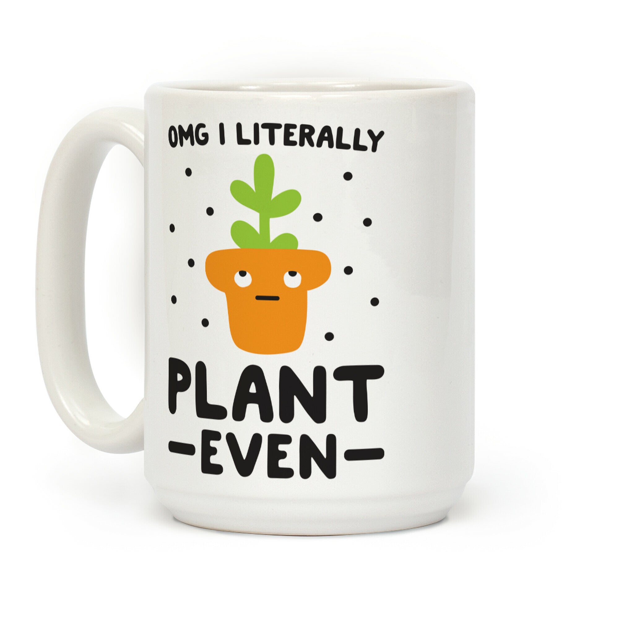 Omg I Literally Plant Even Coffee Mug
