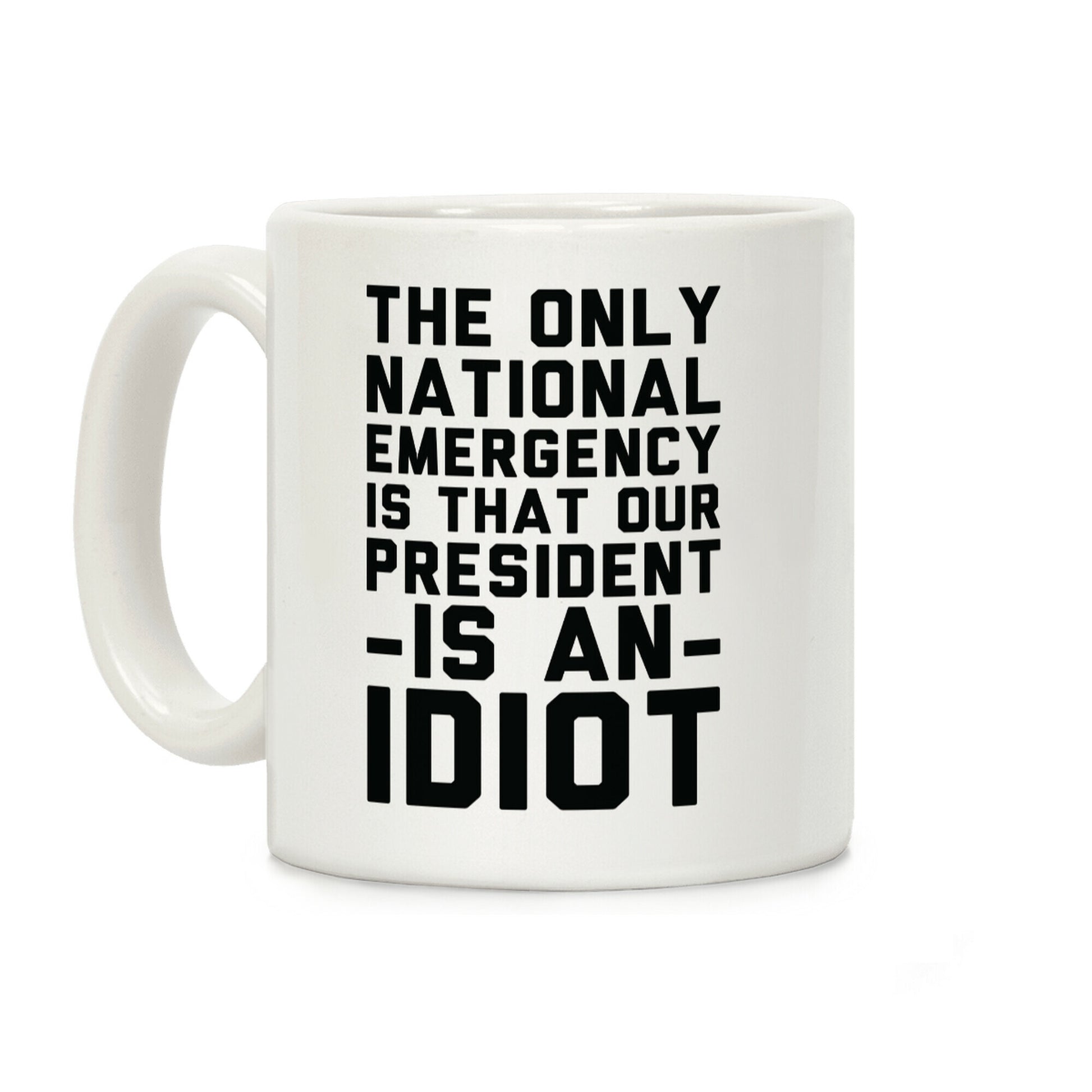The Only National Emergency is That Our President is an Idiot Coffee Mug