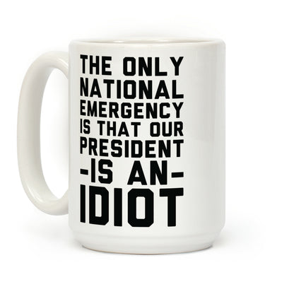 The Only National Emergency is That Our President is an Idiot Coffee Mug