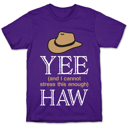 Yee (And I Cannot Stress This Enough) Haw T-Shirt