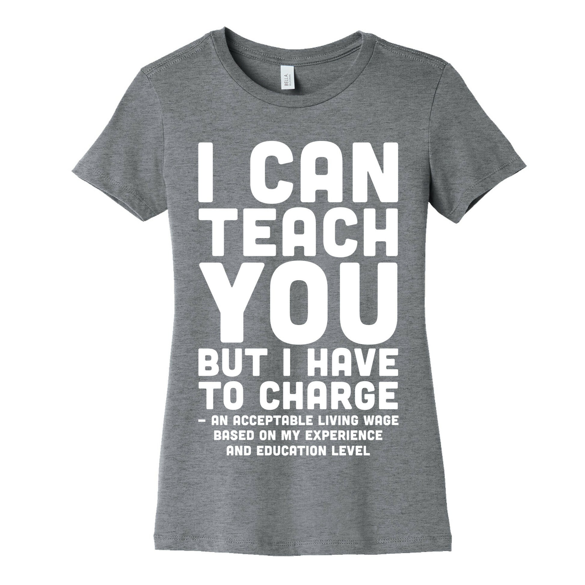 I Can Teach You But I Have to Charge an Acceptable Living Wage Women's Cotton Tee