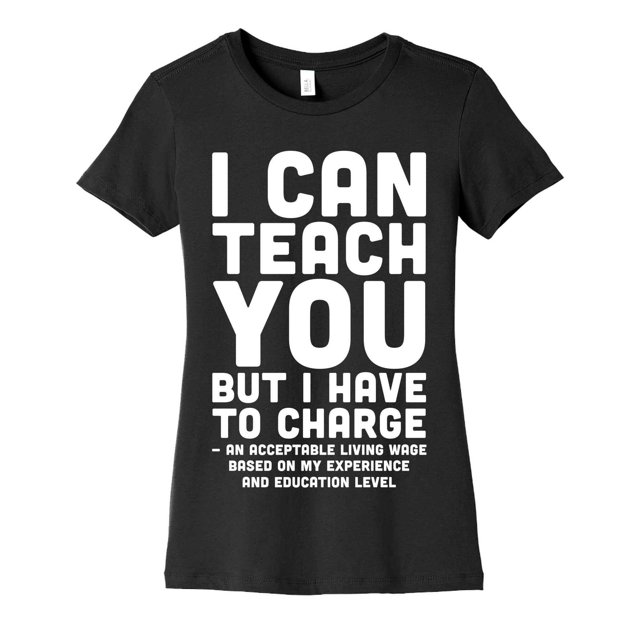 I Can Teach You But I Have to Charge an Acceptable Living Wage Women's Cotton Tee
