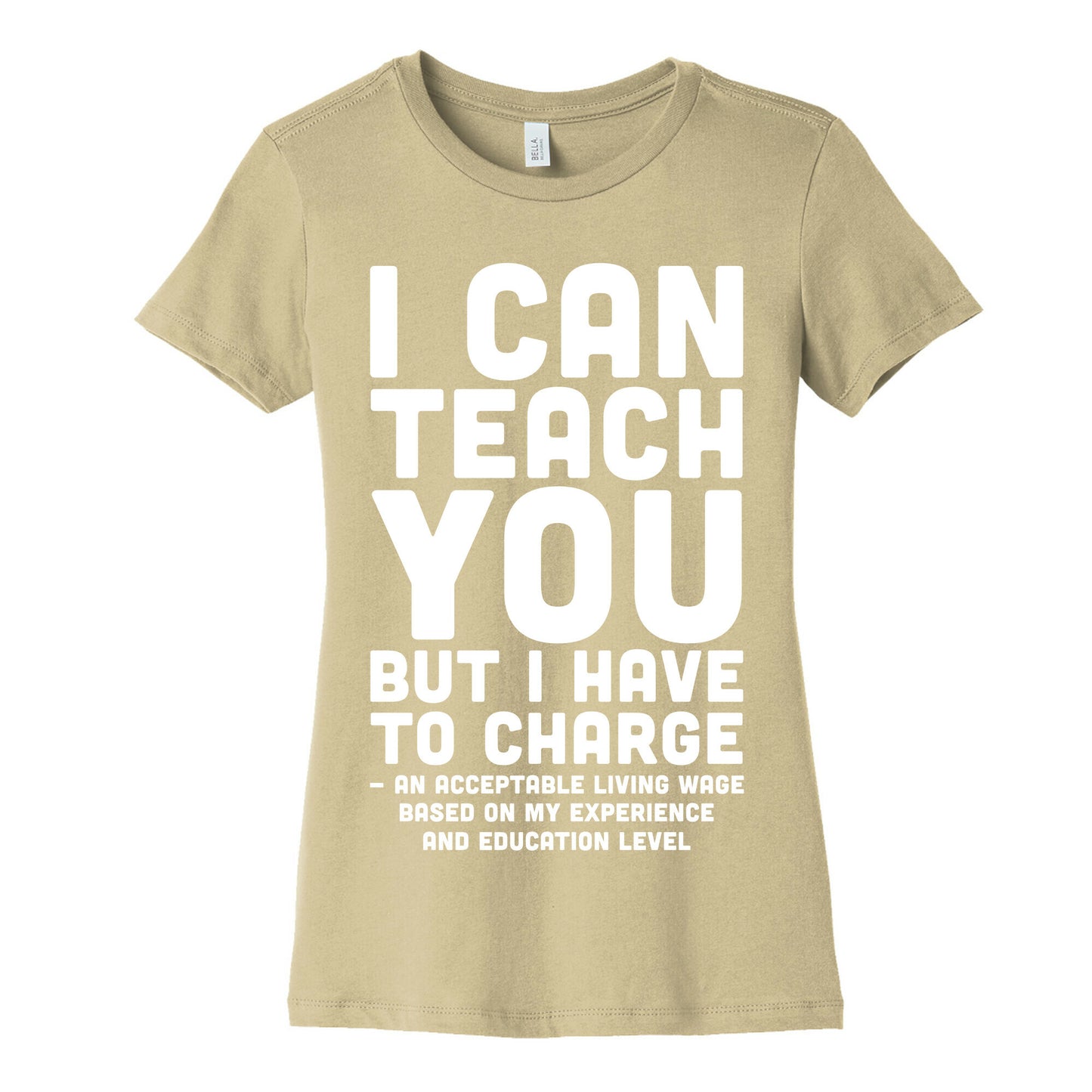 I Can Teach You But I Have to Charge an Acceptable Living Wage Women's Cotton Tee