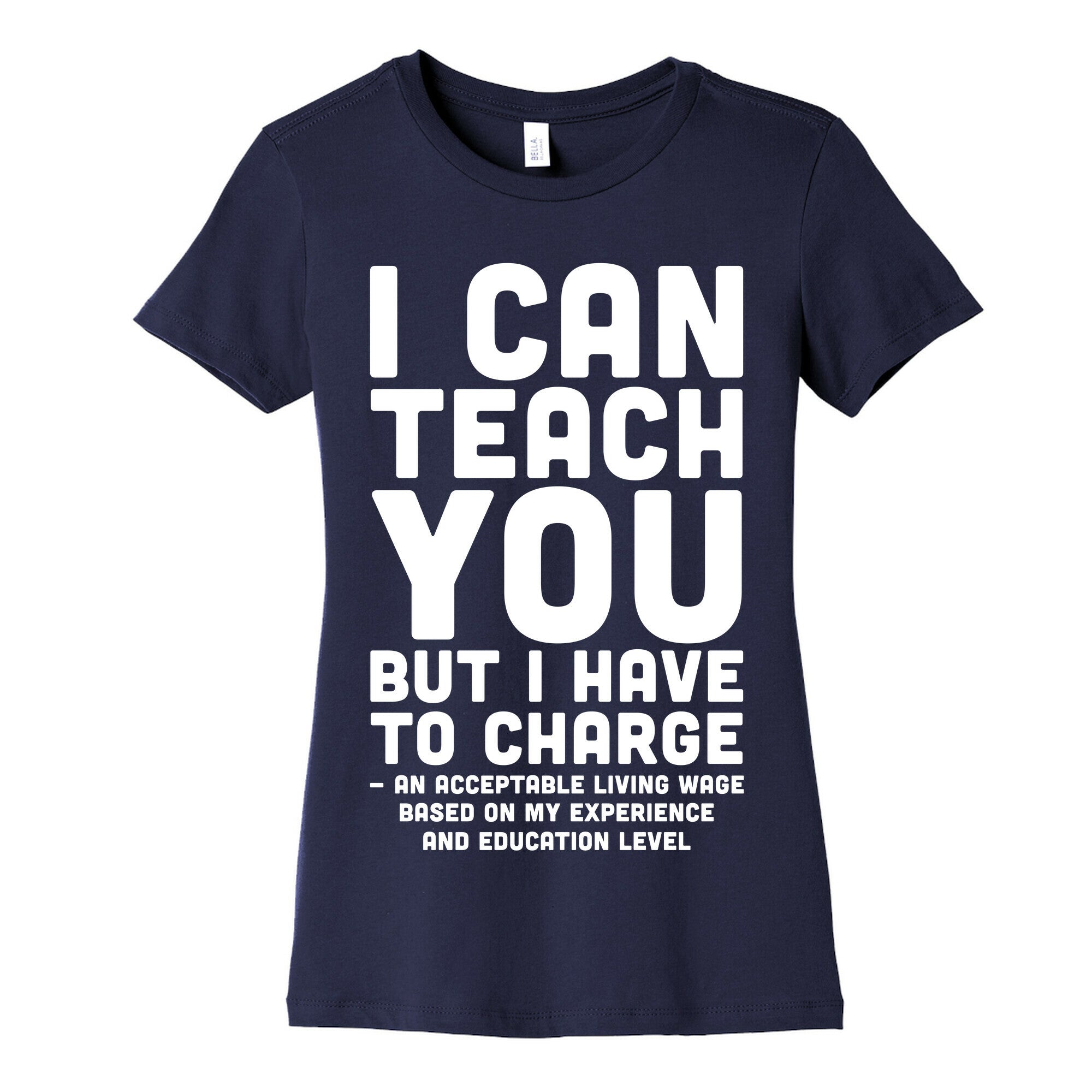 I Can Teach You But I Have to Charge an Acceptable Living Wage Women's Cotton Tee
