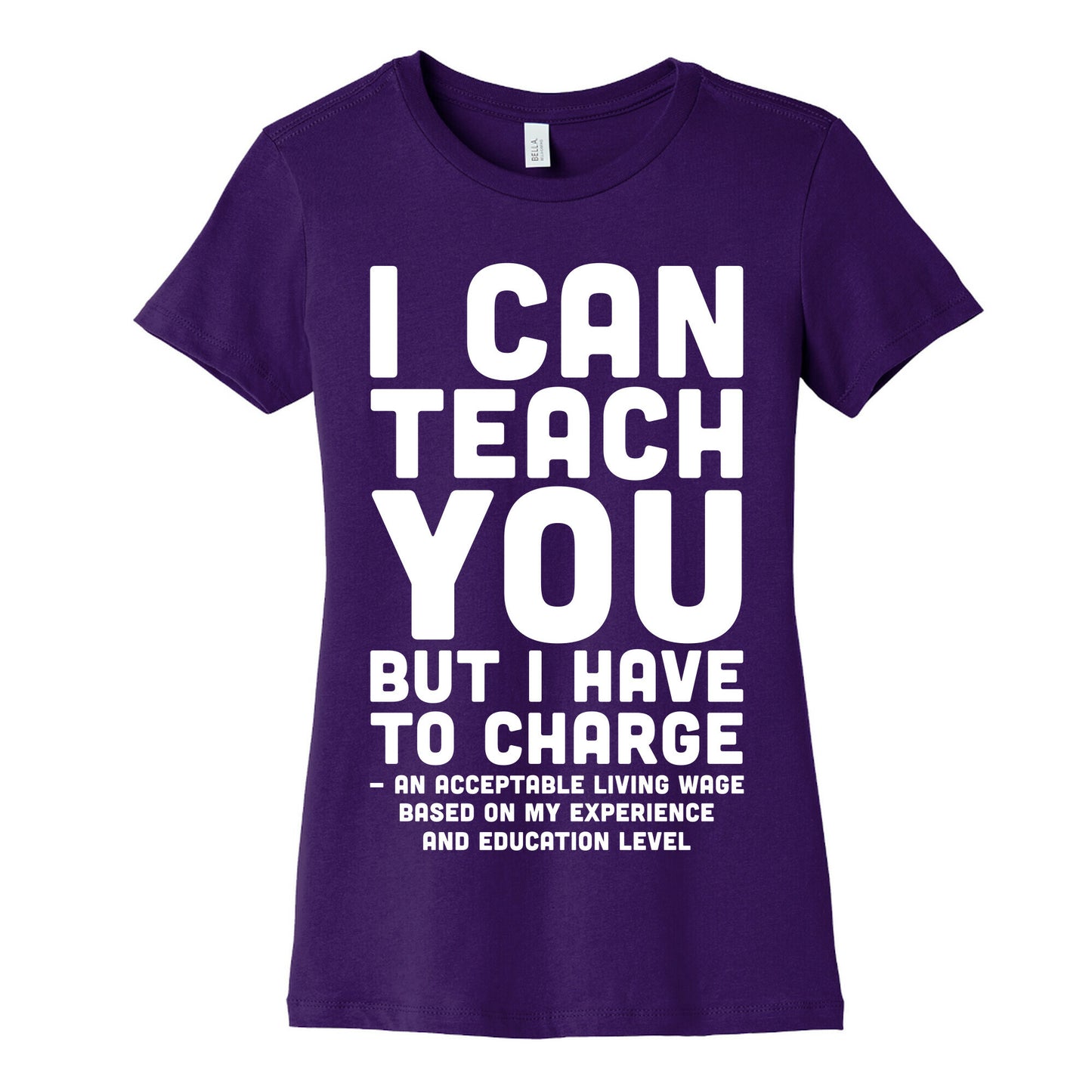 I Can Teach You But I Have to Charge an Acceptable Living Wage Women's Cotton Tee