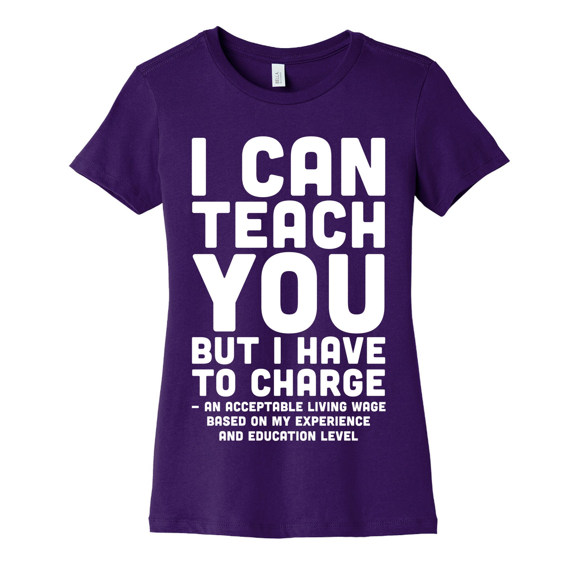 I Can Teach You But I Have to Charge an Acceptable Living Wage Women's Cotton Tee