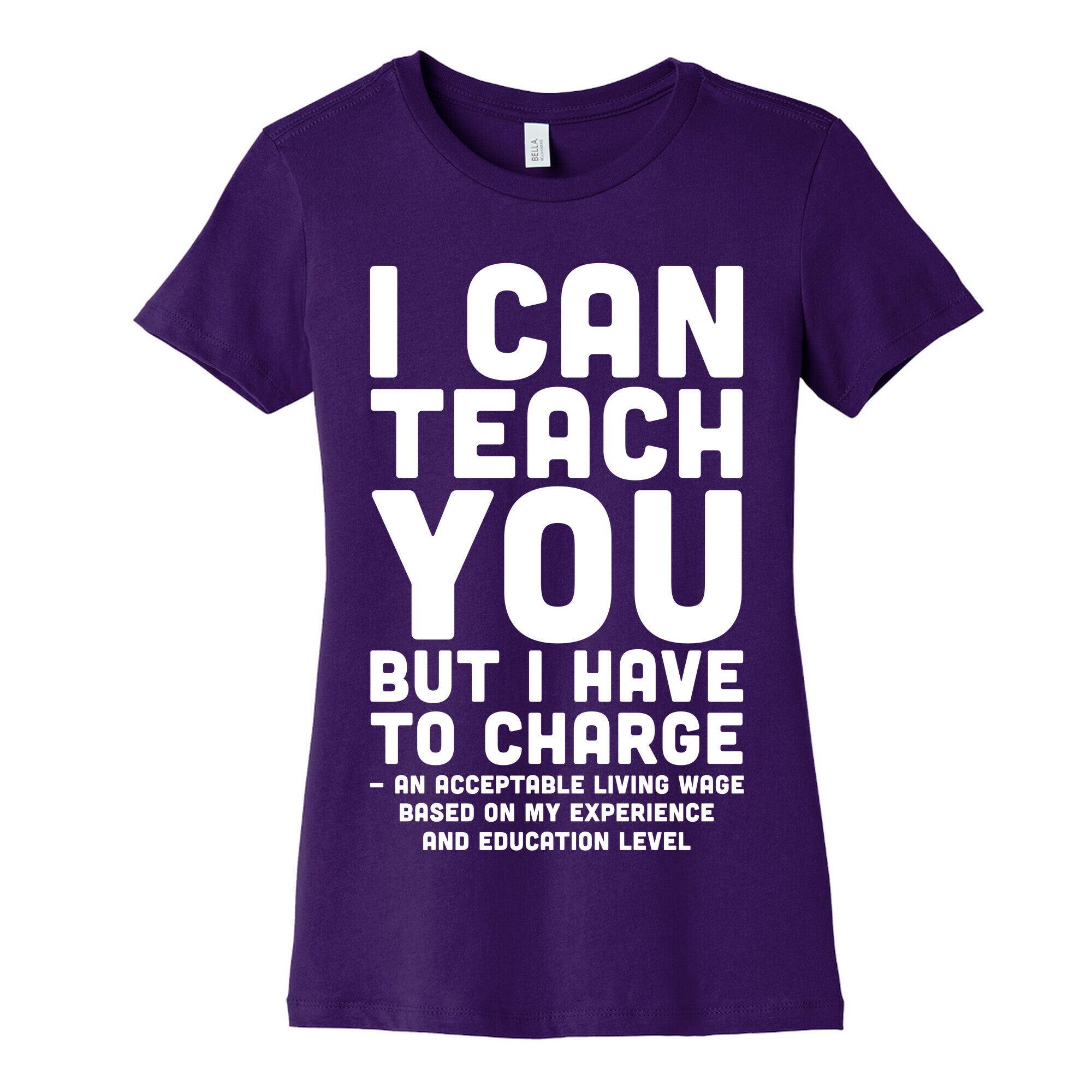 I Can Teach You But I Have to Charge an Acceptable Living Wage Women's Cotton Tee