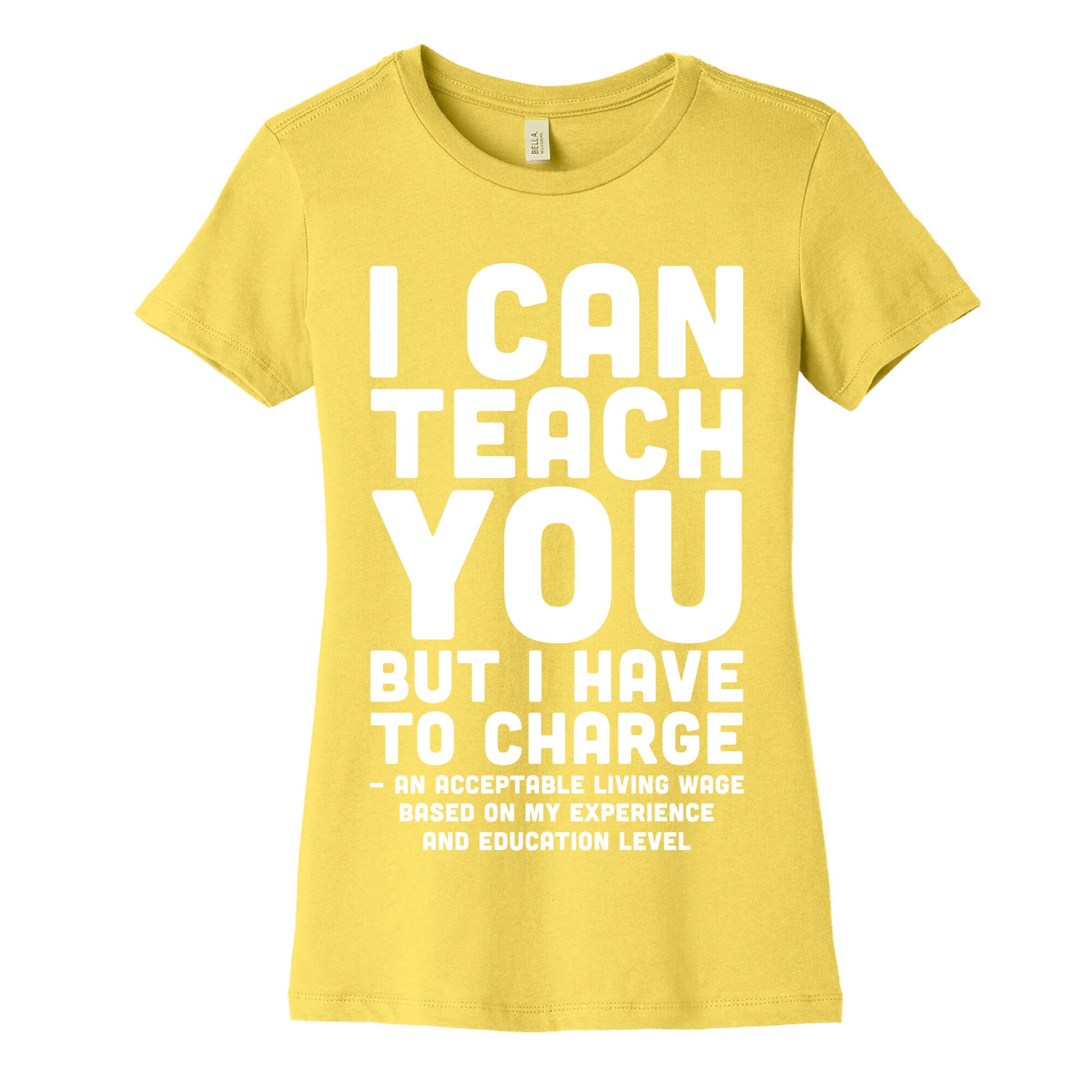 I Can Teach You But I Have to Charge an Acceptable Living Wage Women's Cotton Tee