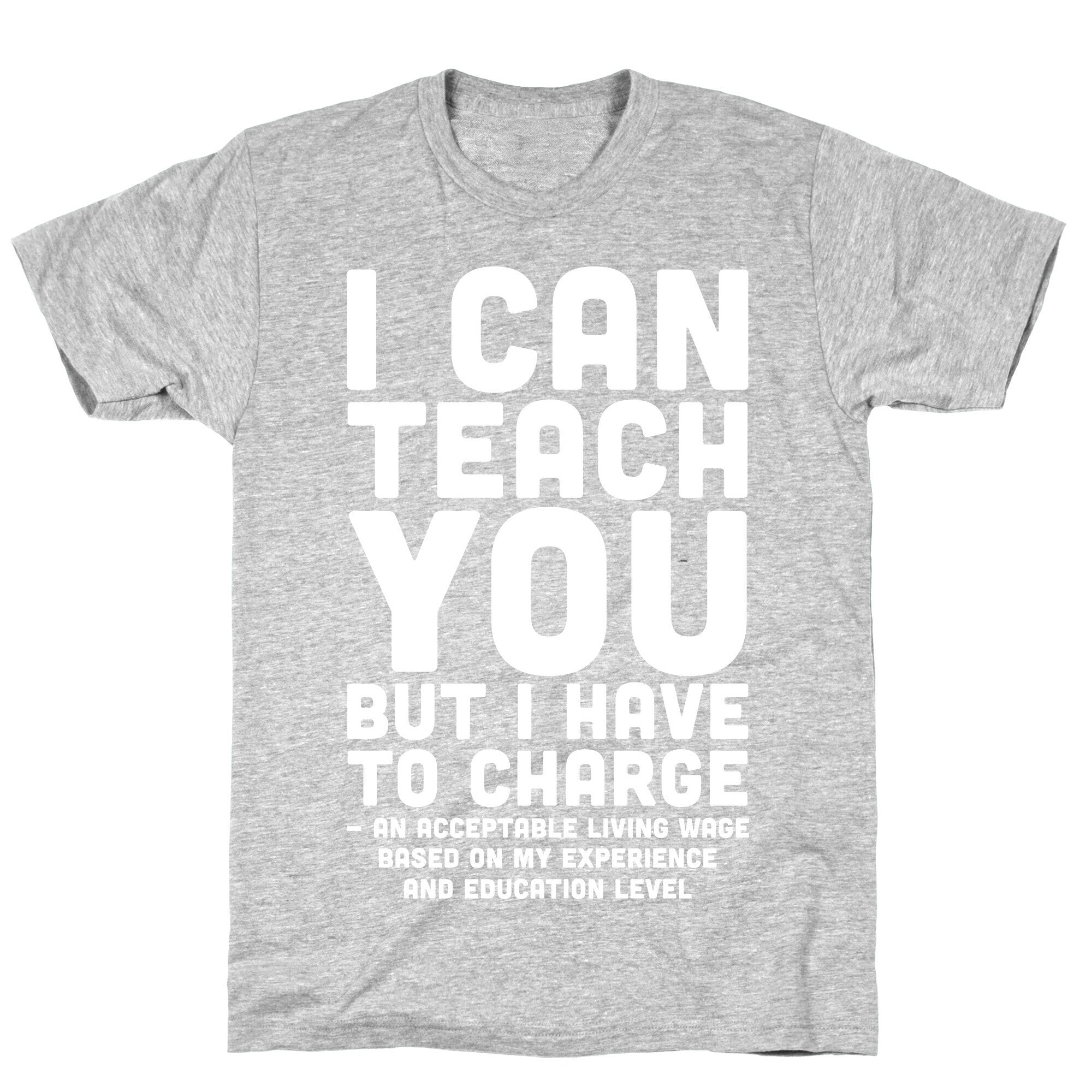 I Can Teach You But I Have to Charge an Acceptable Living Wage T-Shirt