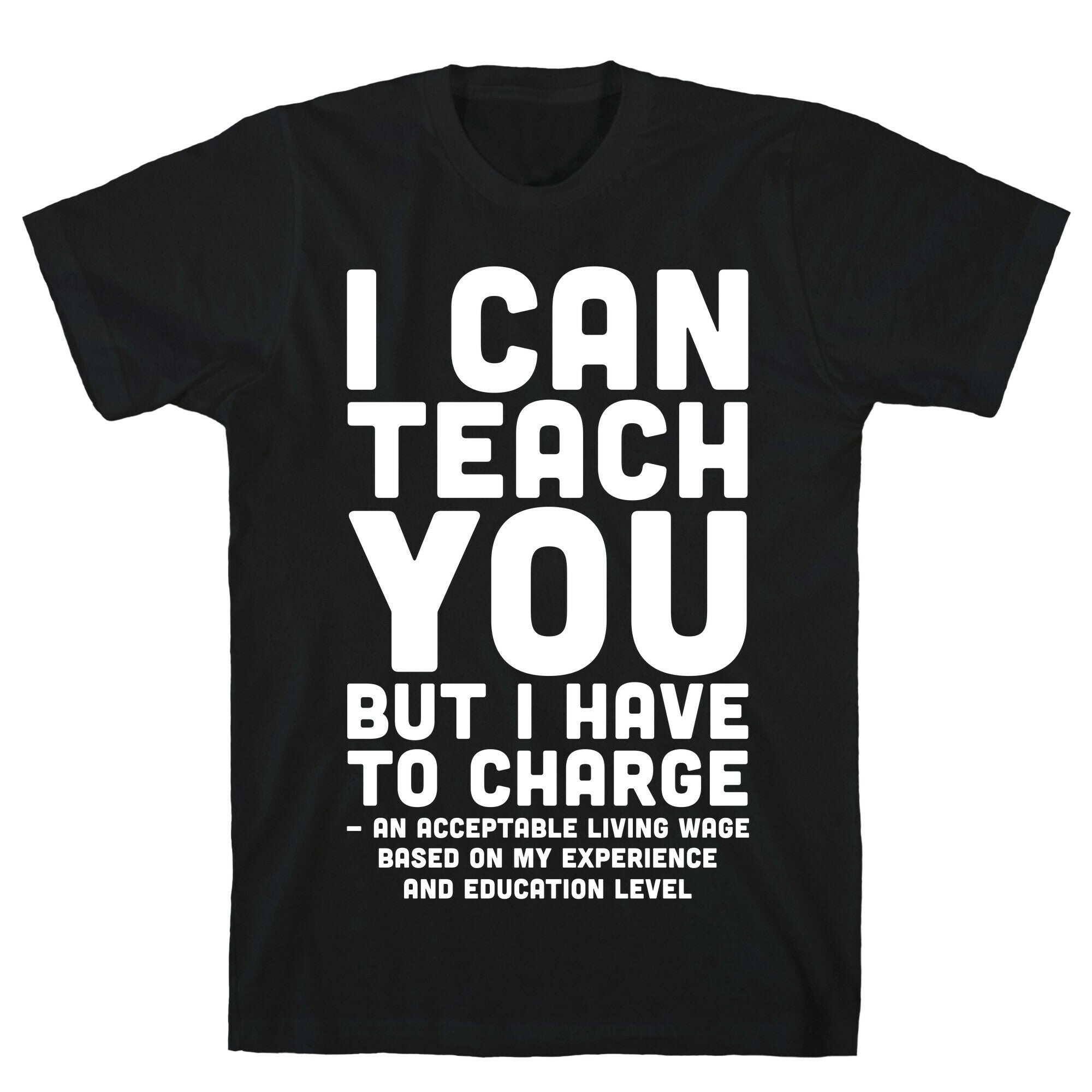 I Can Teach You But I Have to Charge an Acceptable Living Wage T-Shirt
