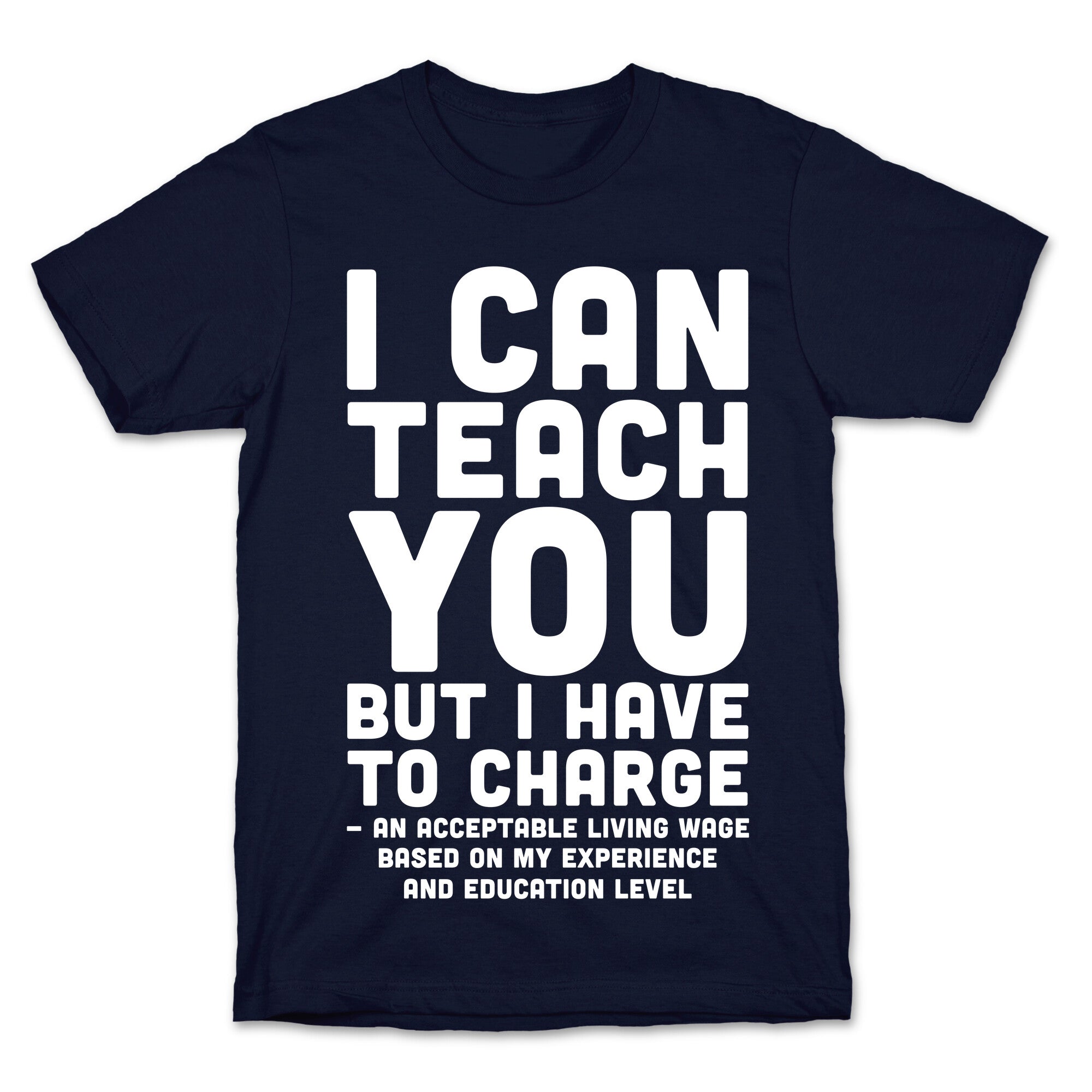 I Can Teach You But I Have to Charge an Acceptable Living Wage T-Shirt