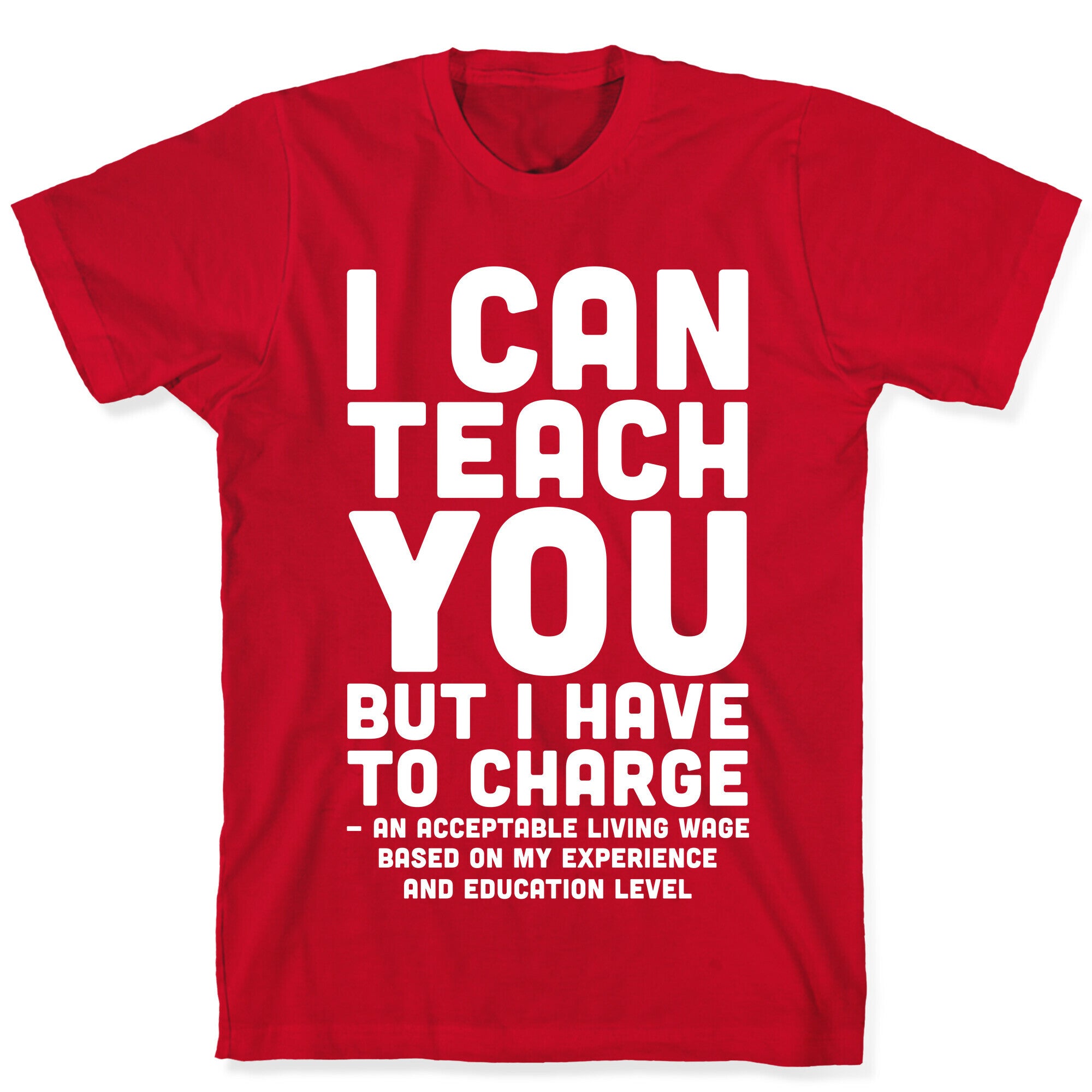 I Can Teach You But I Have to Charge an Acceptable Living Wage T-Shirt