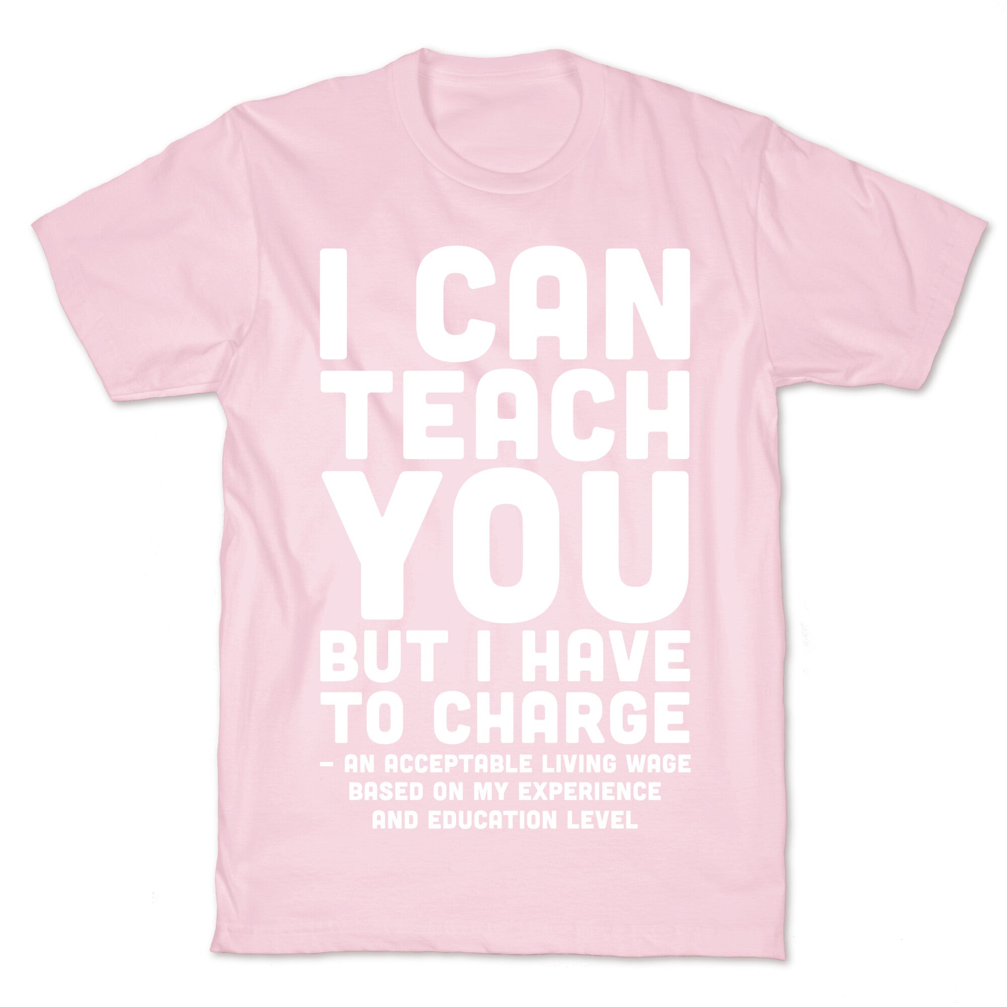 I Can Teach You But I Have to Charge an Acceptable Living Wage T-Shirt