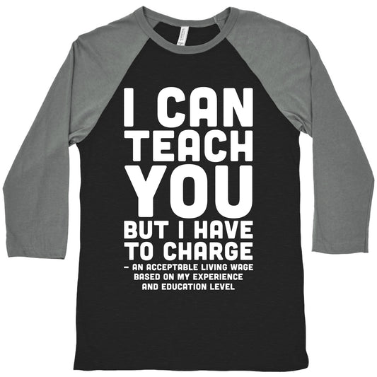 I Can Teach You But I Have to Charge an Acceptable Living Wage Baseball Tee