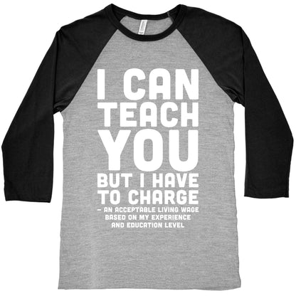 I Can Teach You But I Have to Charge an Acceptable Living Wage Baseball Tee