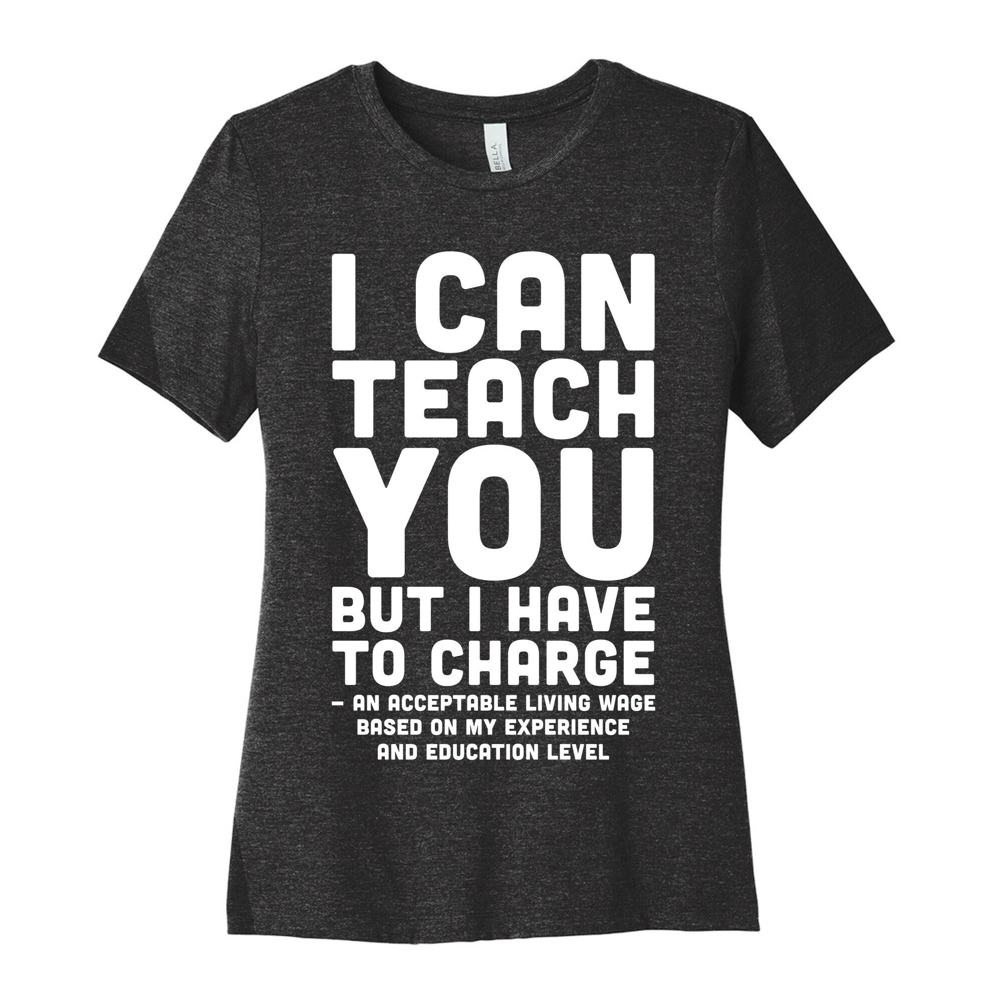 I Can Teach You But I Have to Charge an Acceptable Living Wage Women's Cotton Tee