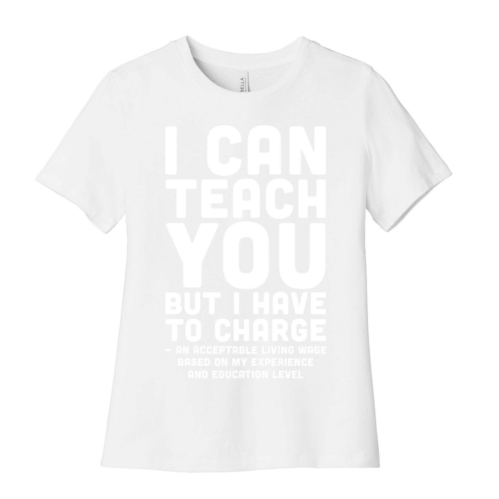 I Can Teach You But I Have to Charge an Acceptable Living Wage Women's Cotton Tee