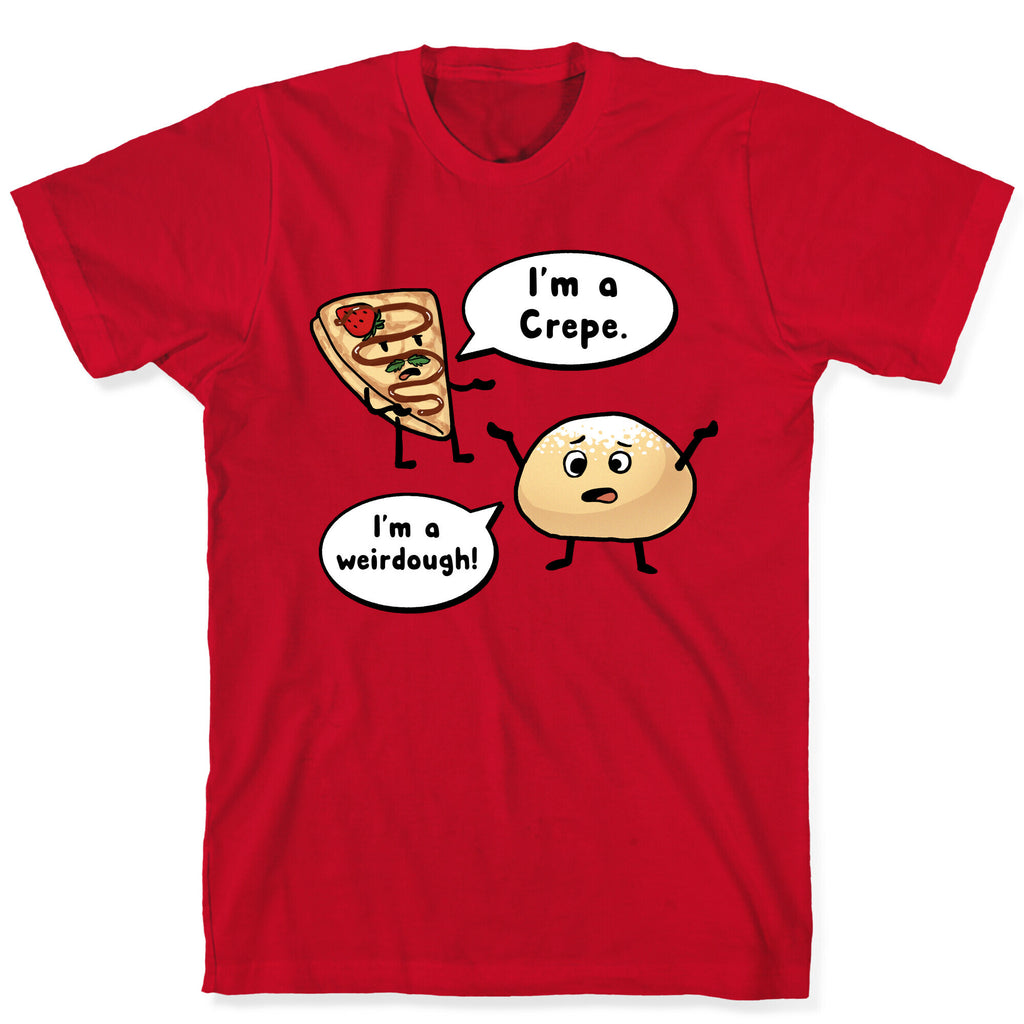 I'm a Crepe, I'm a Weirdough (creep food parody) T-Shirt