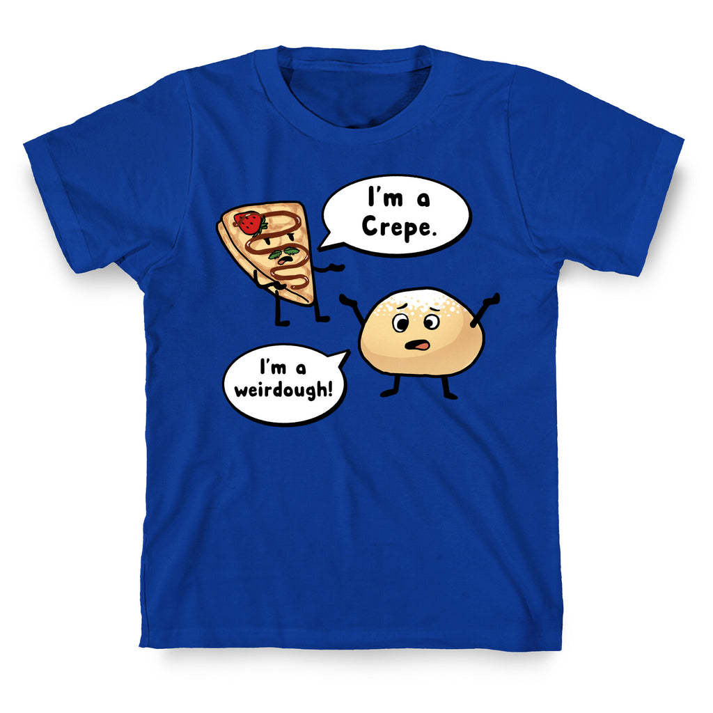 I'm a Crepe, I'm a Weirdough (creep food parody) T-Shirt