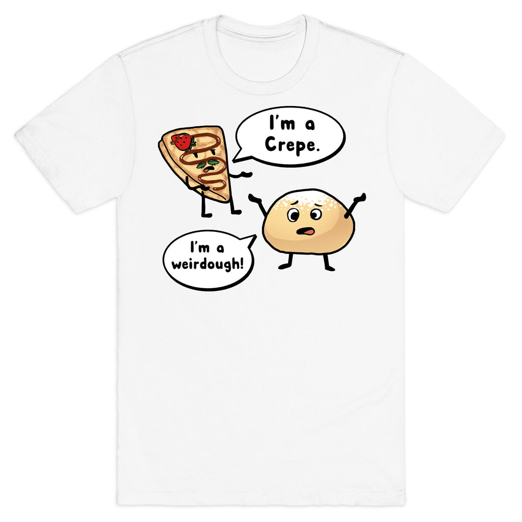 I'm a Crepe, I'm a Weirdough (creep food parody) T-Shirt