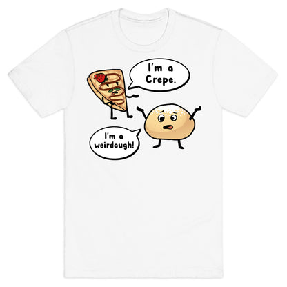 I'm a Crepe, I'm a Weirdough (creep food parody) T-Shirt