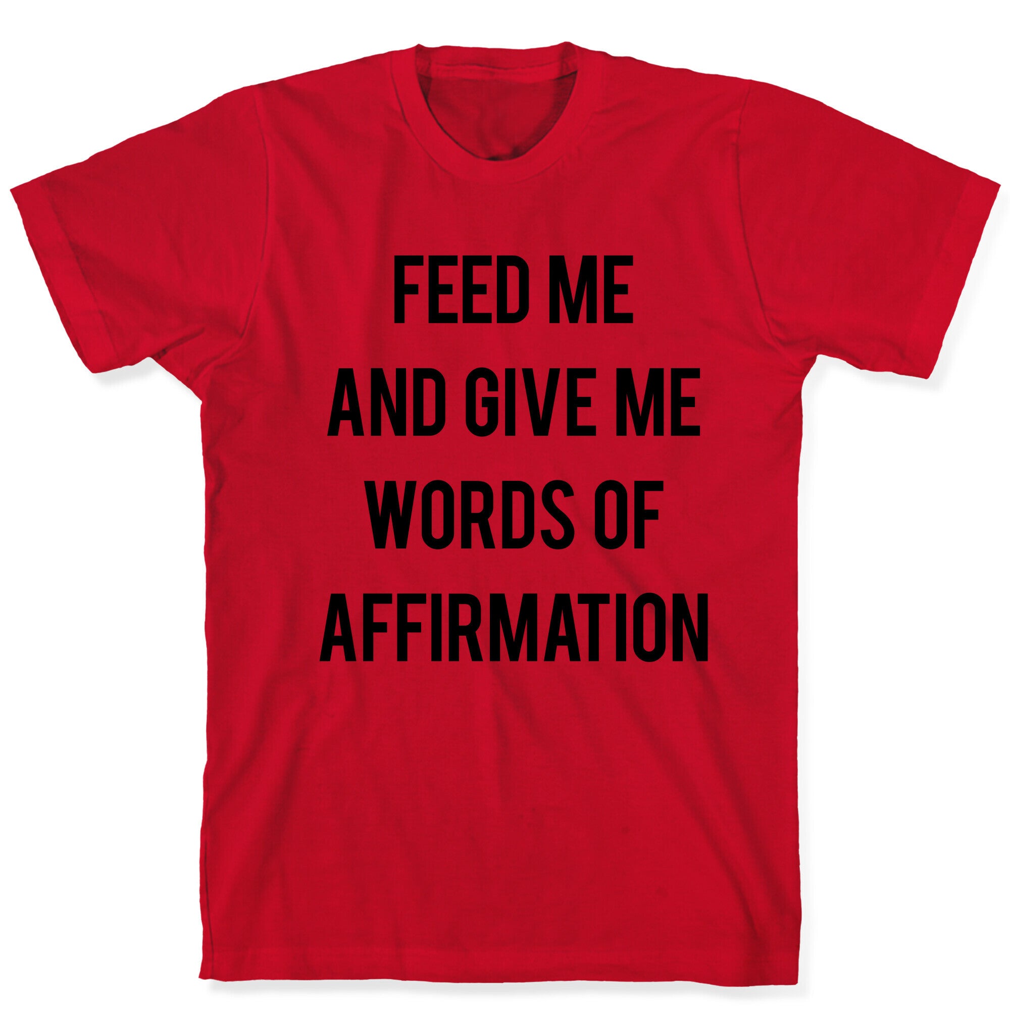 Feed Me and Give me Words of Affirmation T-Shirt