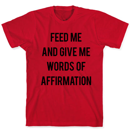 Feed Me and Give me Words of Affirmation T-Shirt