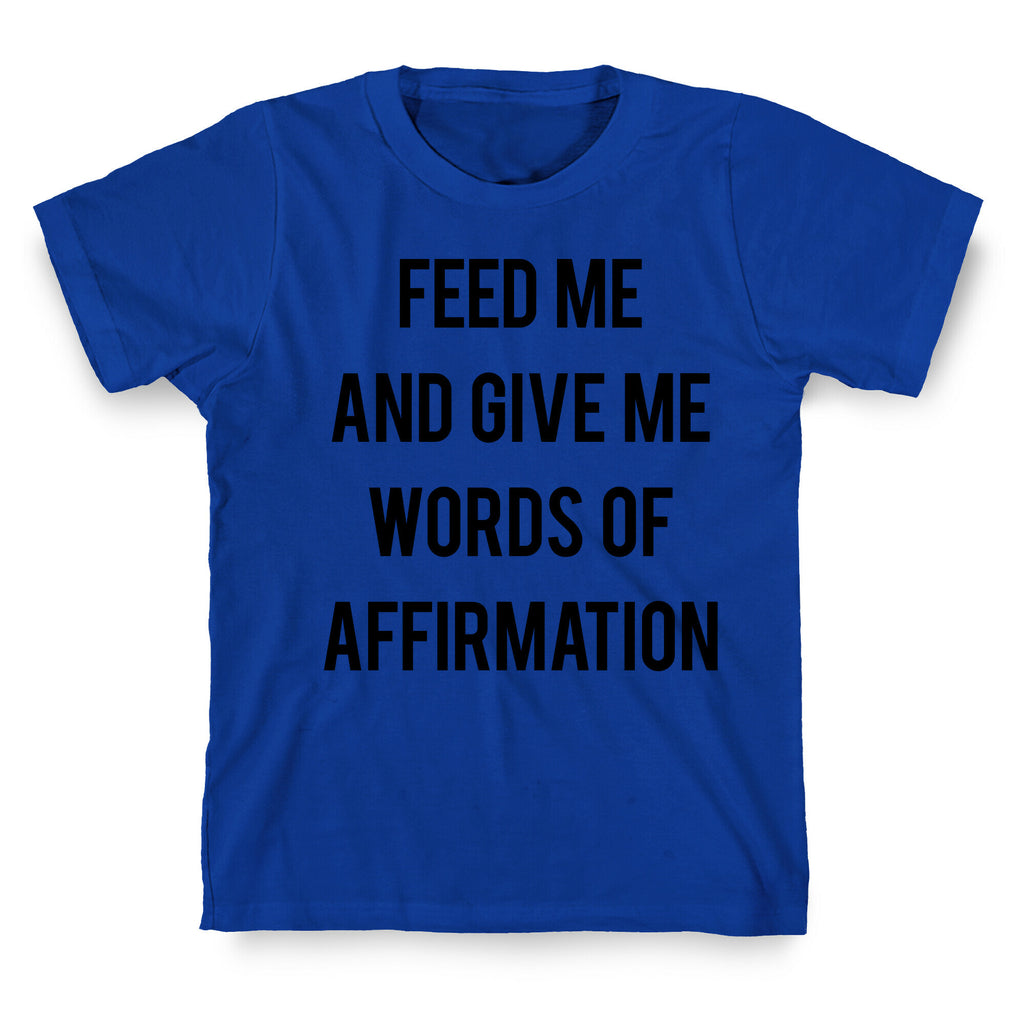 Feed Me and Give me Words of Affirmation T-Shirt