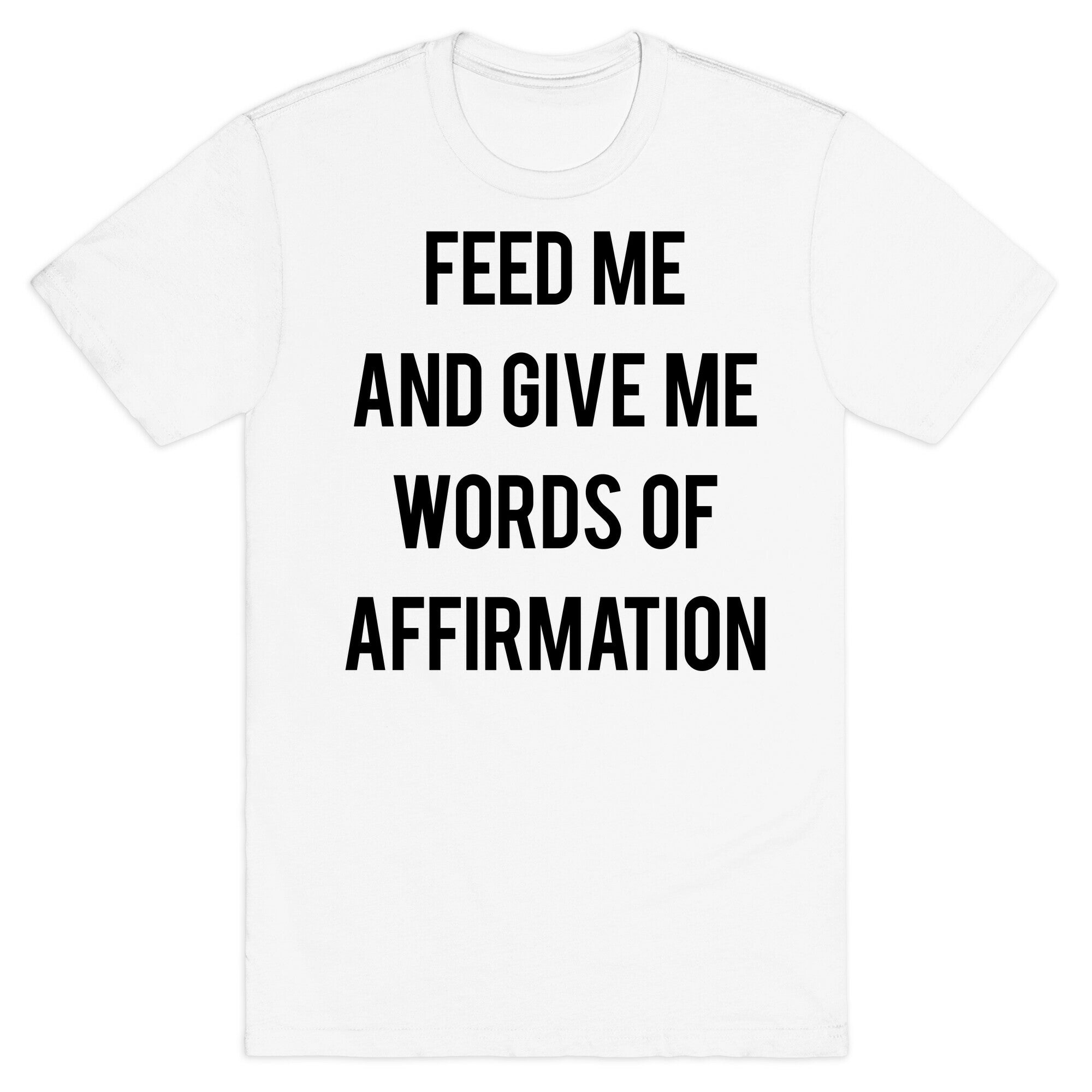 Feed Me and Give me Words of Affirmation T-Shirt