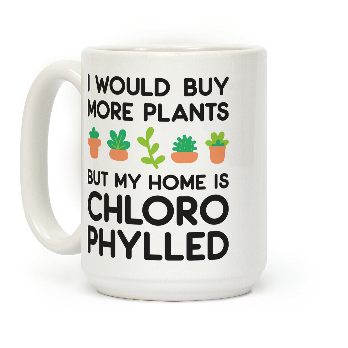 I Would Buy More Plants But My Home Is Chlorophylled Coffee Mug