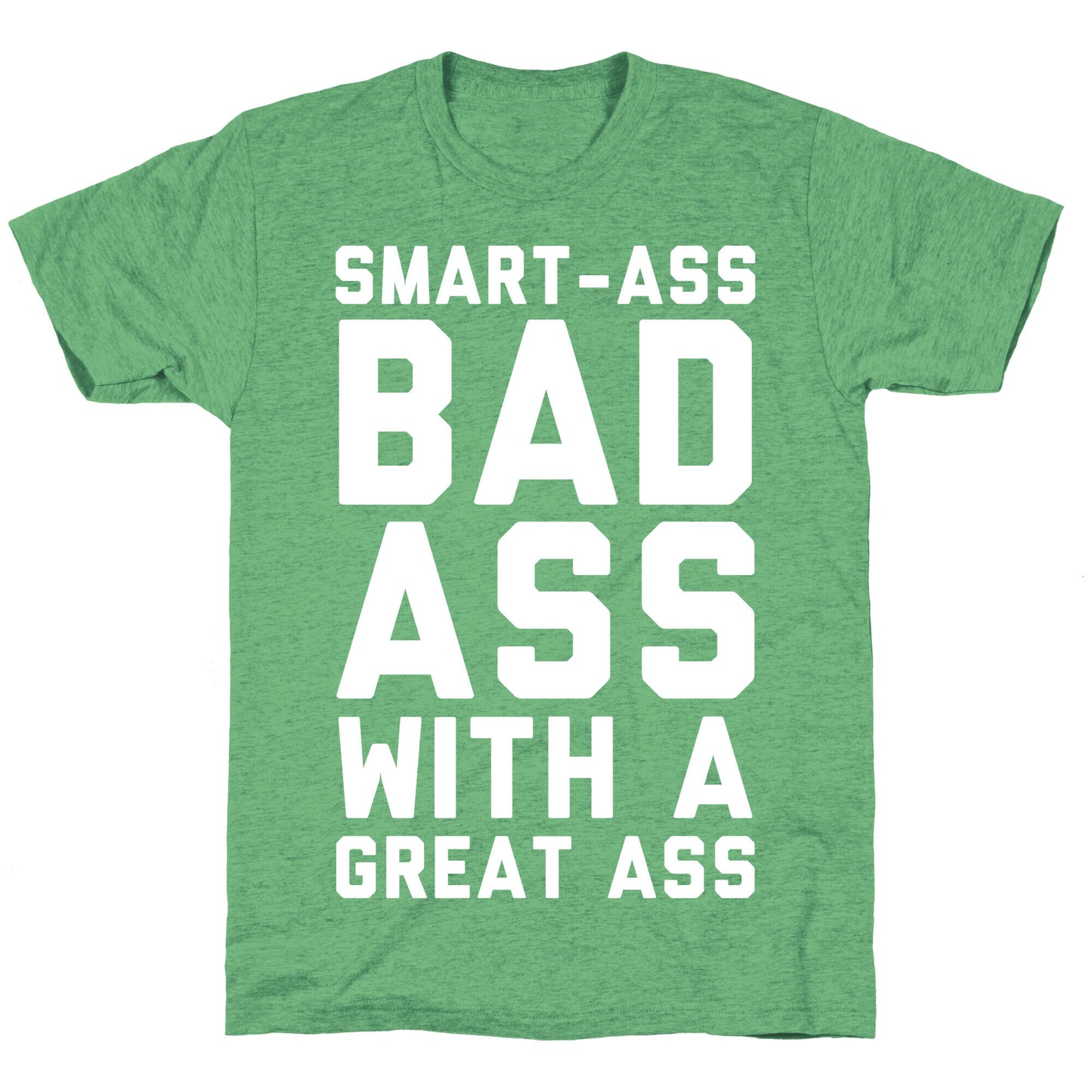 Smart-ass Bad Ass with A Great Ass Unisex Triblend Tee